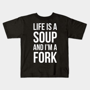 Life Is A Soup And I'm A Fork Kids T-Shirt